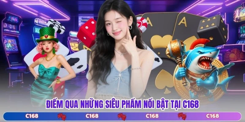 Điểm qua những siêu phẩm nổi bật tại C168